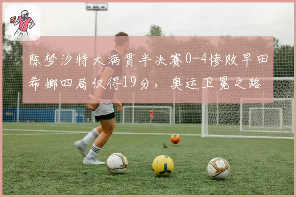 陈梦沙特大满贯半决赛0-4惨败早田希娜四局仅得19分,奥运卫冕之路还有戏吗?