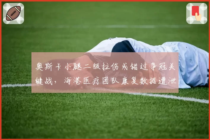 奥斯卡小腿二级拉伤或错过争冠关键战，海港医疗团队康复数据遭泄露
